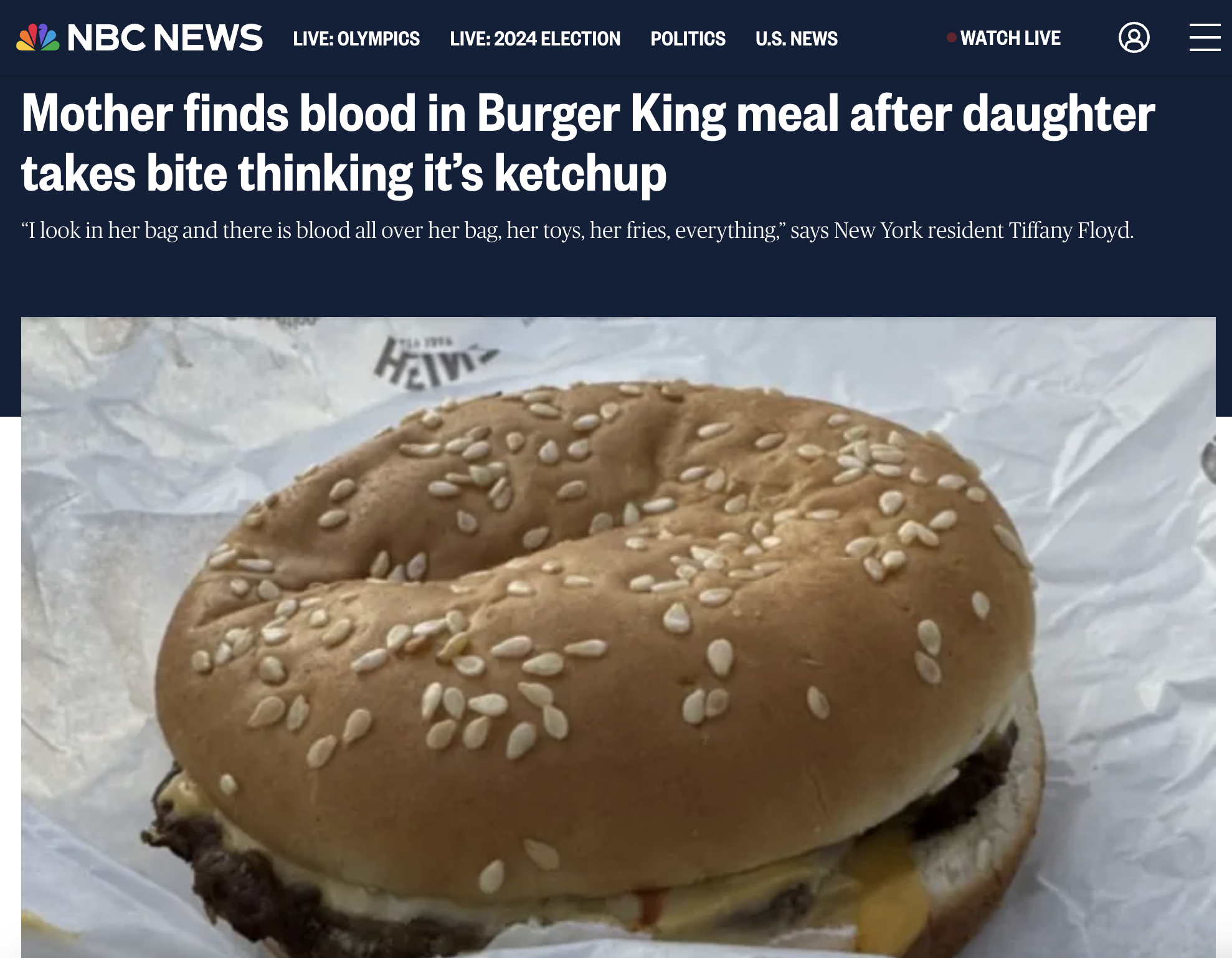 Burger King - Nbc News Live Olympics Live 2024 Election Politics U.S.News Watch Live Mother finds blood in Burger King meal after daughter takes bite thinking it's ketchup "I look in her bag and there is blood all over her bag, her toys, her fries, everyt